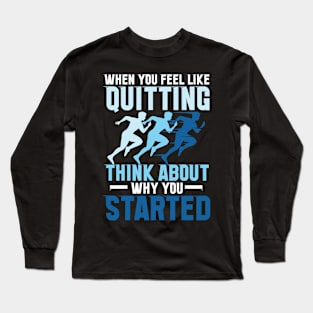 When You Feel Like Quitting Think About Why You Started Long Sleeve T-Shirt